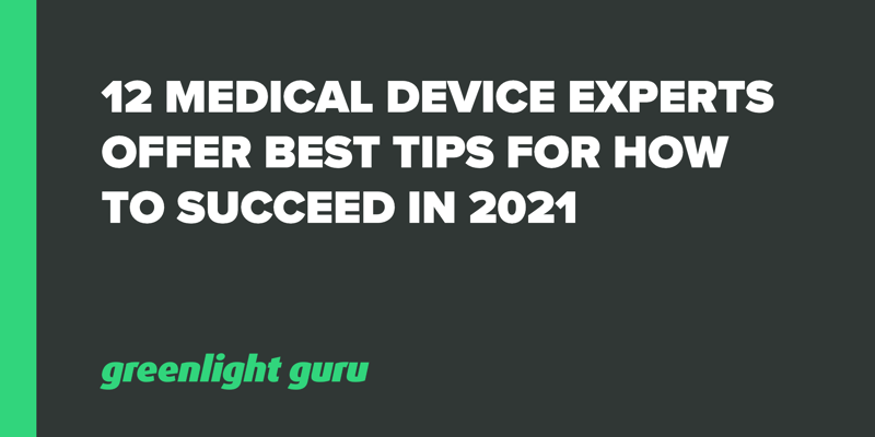 12 Medical Device Experts Offer Best Tips for How to Succeed in 2021