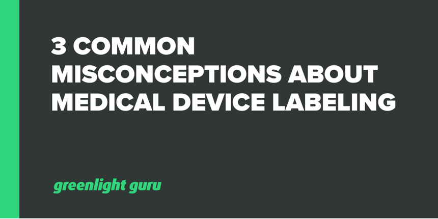 3 Common Misconceptions About Medical Device Labeling