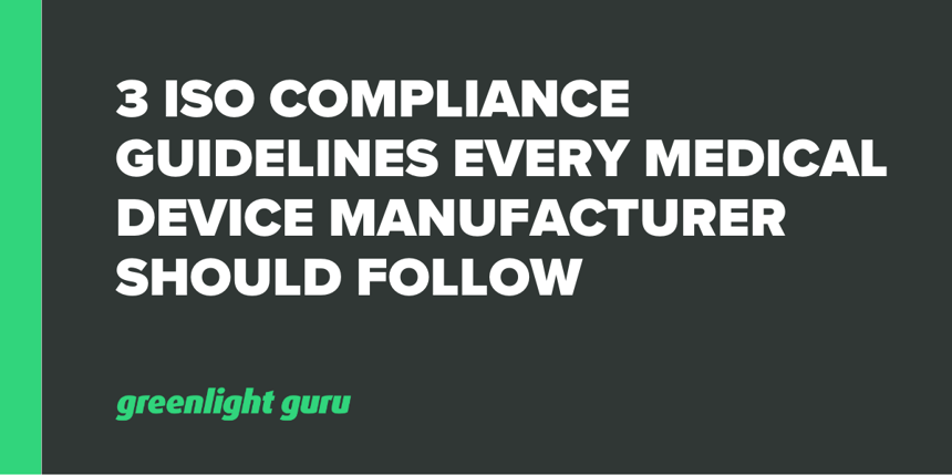 3 ISO Compliance Guidelines Every Medical Device Manufacturer Should Follow