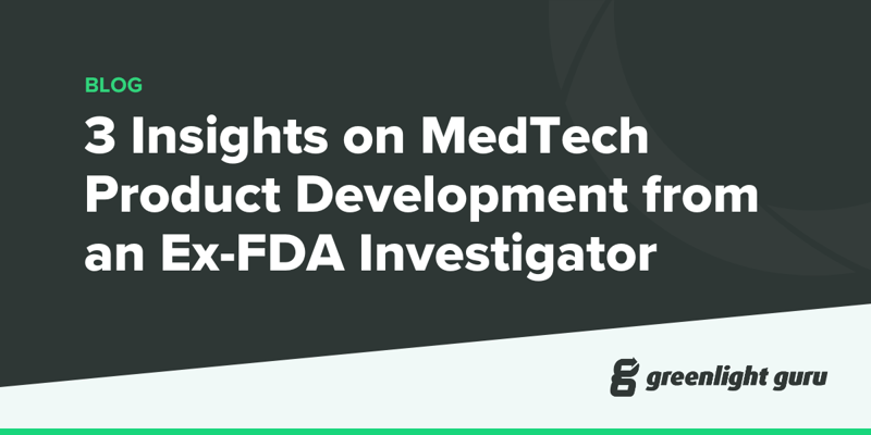 3 Insights on MedTech Product Development from an Ex-FDA Investigator