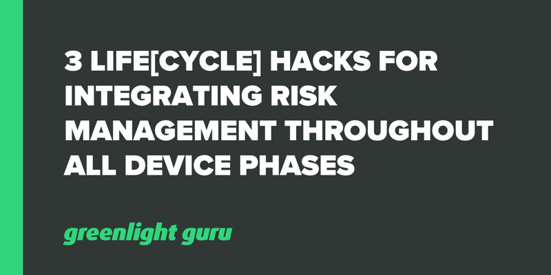 3 Life[cycle] Hacks for Integrating Risk Management throughout all Device Phases