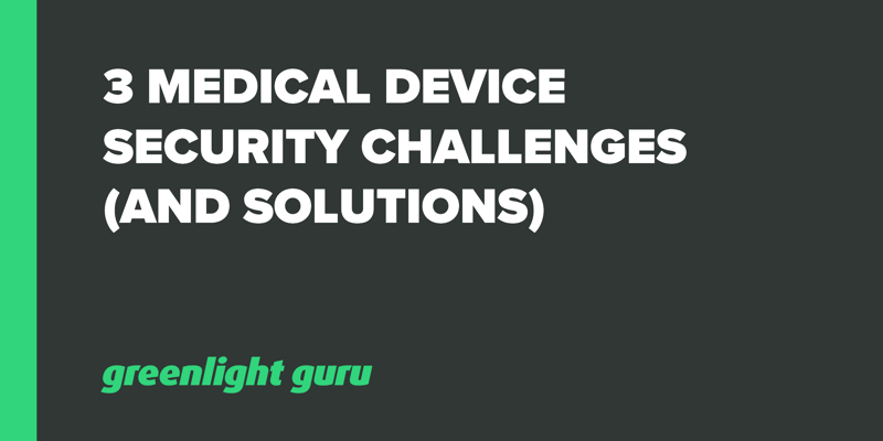 3 Medical Device Security Challenges (and Solutions)