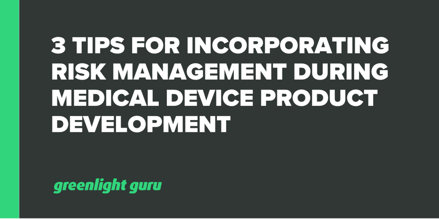 3 Tips For Incorporating Risk Management During Medical Device Product Development