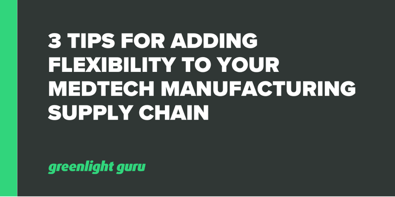 3 Tips for Adding Flexibility to Your MedTech Manufacturing Supply Chain