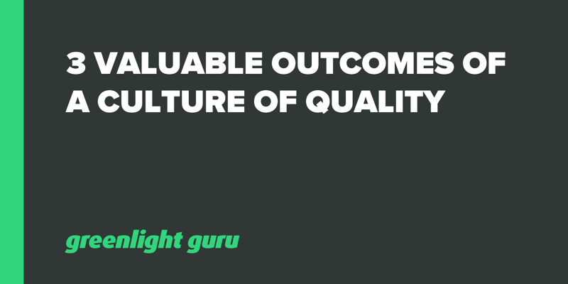 3 Valuable Outcomes of a Culture of Quality