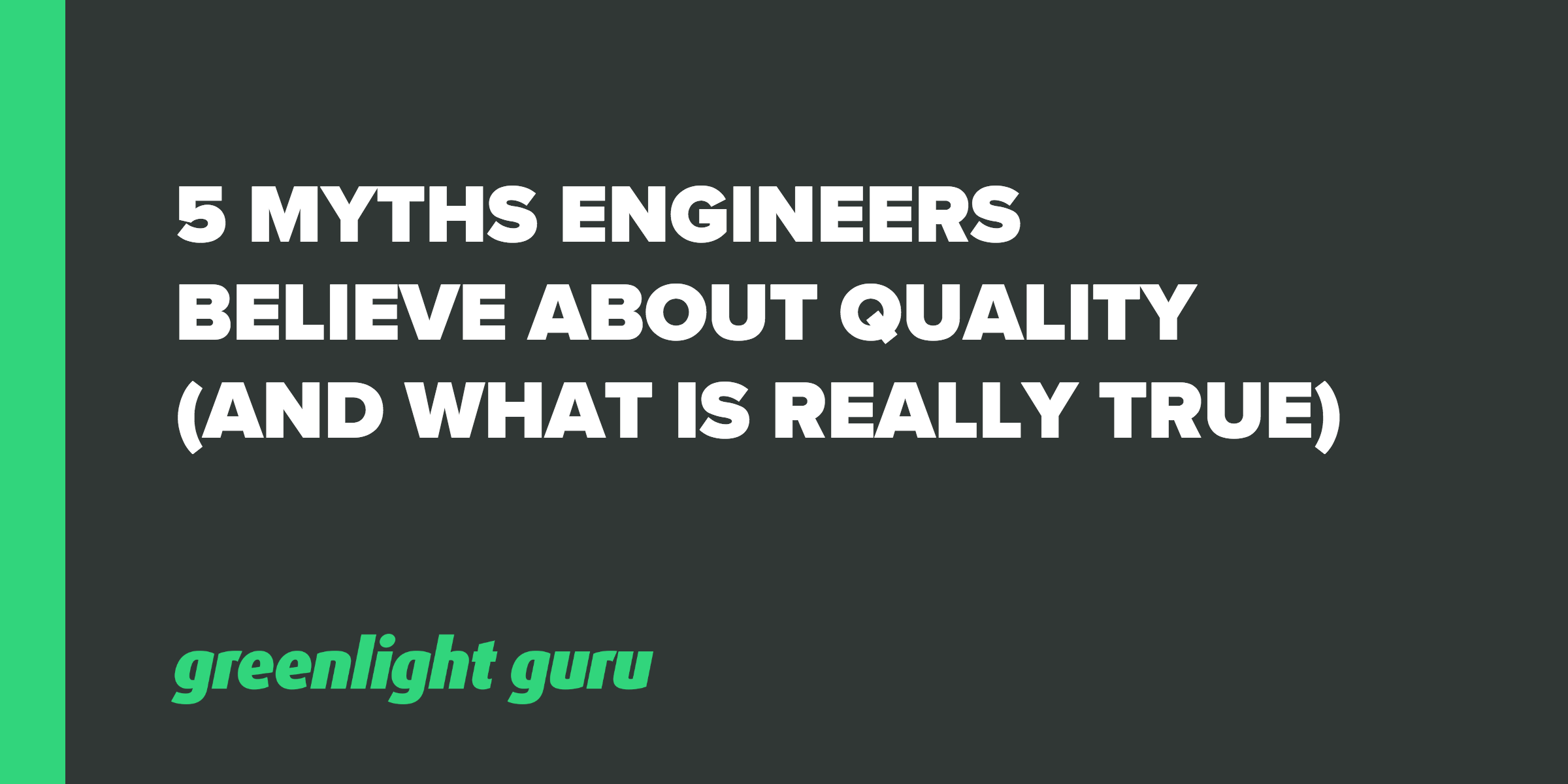 5 MYTHS ENGINEERS BELIEVE ABOUT QUALITY (AND WHAT IS REALLY TRUE)