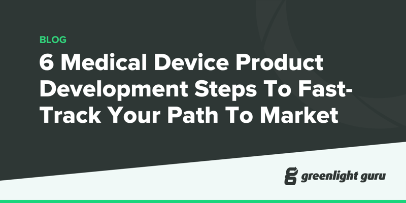 6 Medical Device Product Development Steps To Fast-Track Your Path To Market