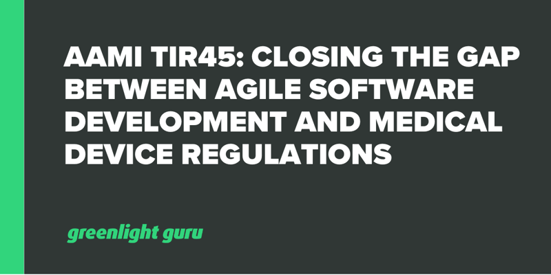 AAMI TIR45 Closing the Gap Between Agile Software Development and Medical Device Regulations