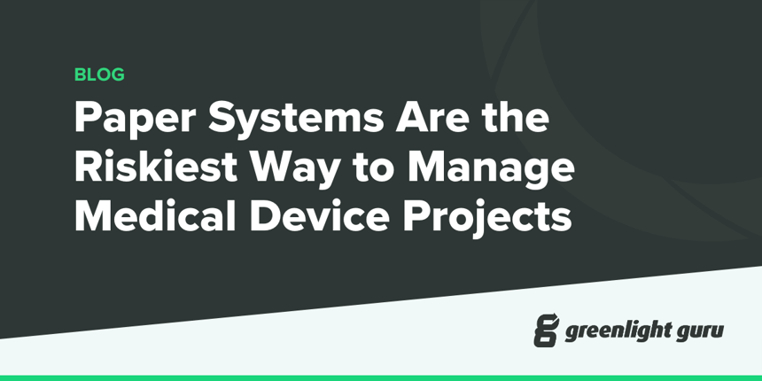 Paper systems are the riskiest way to manage medical device projects