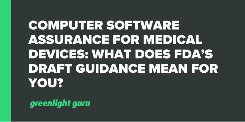 Computer Software Assurance for Medical Devices What Does FDA’s Draft Guidance Mean for You-1