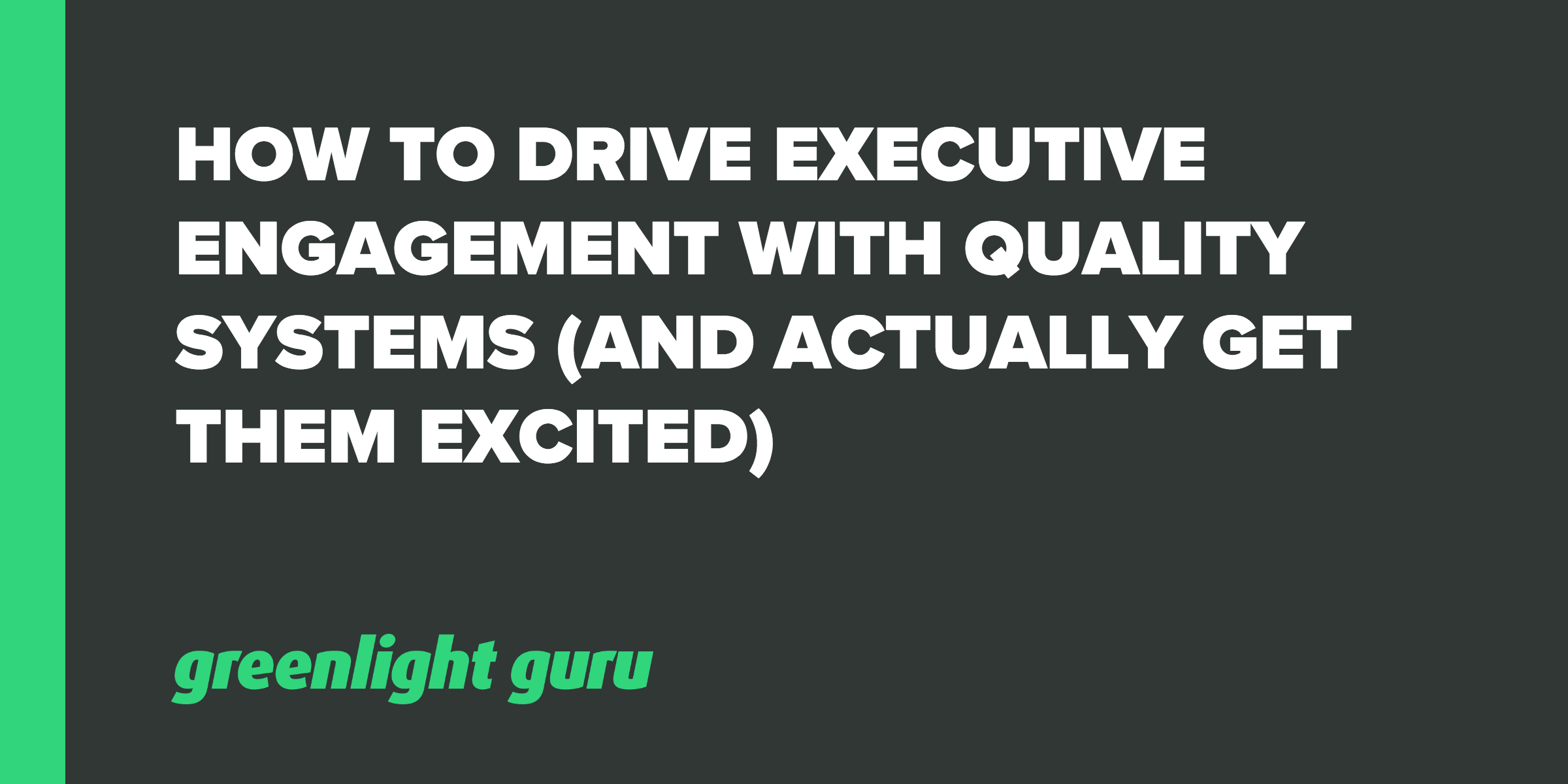 How To Drive Executive Engagement With Quality Systems (and actually get them excited about it)