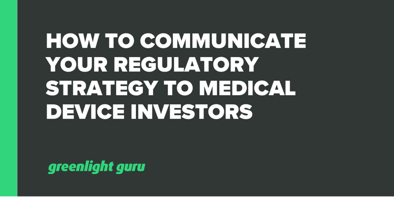 How to Communicate Your Regulatory Strategy to Medical Device Investors