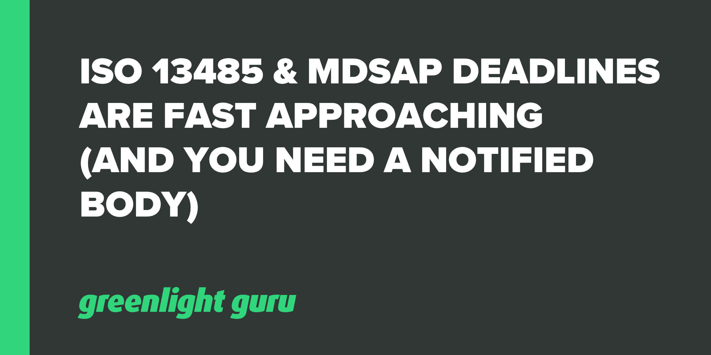 ISO 13485 & MDSAP Deadlines are Fast Approaching (And You Need a Notified Body)