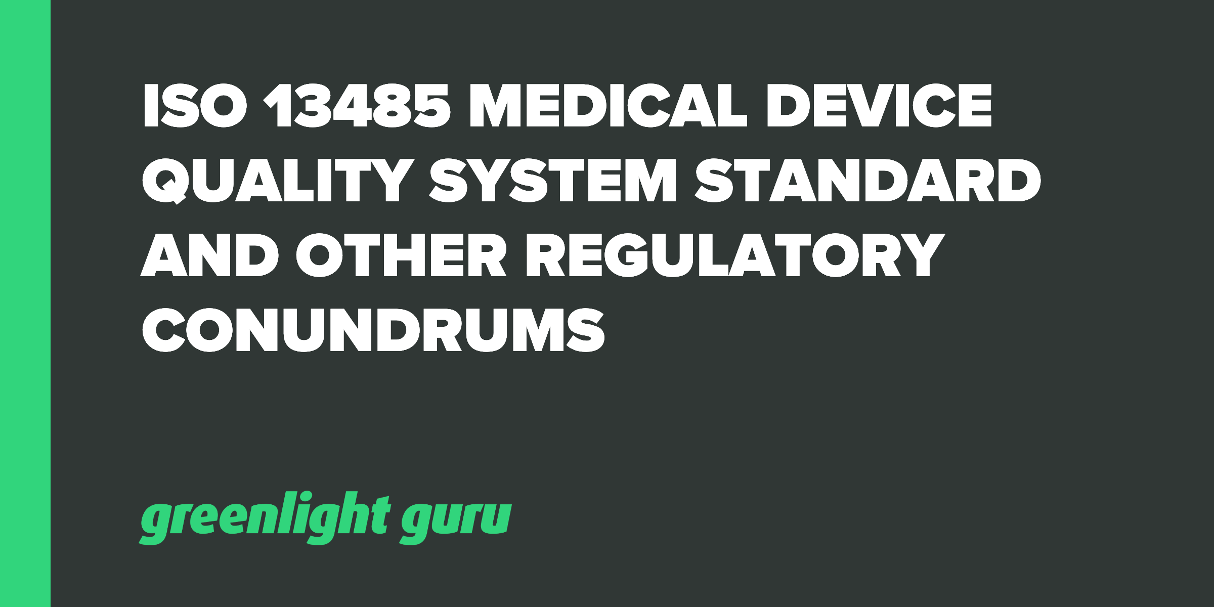 ISO 13485 Medical Device Quality System Standard And Other Regulatory Conundrums