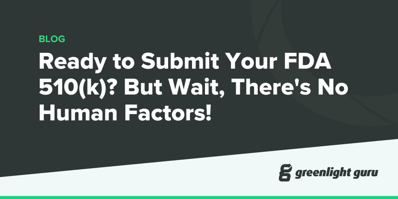 Ready to Submit Your FDA 510(k)_ But Wait, Theres No Human Factors!