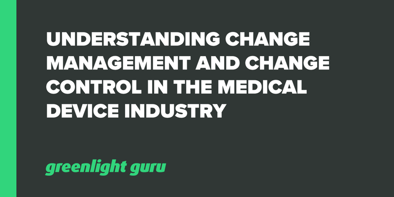 Understanding Change Management and Change Control in the Medical Device Industry