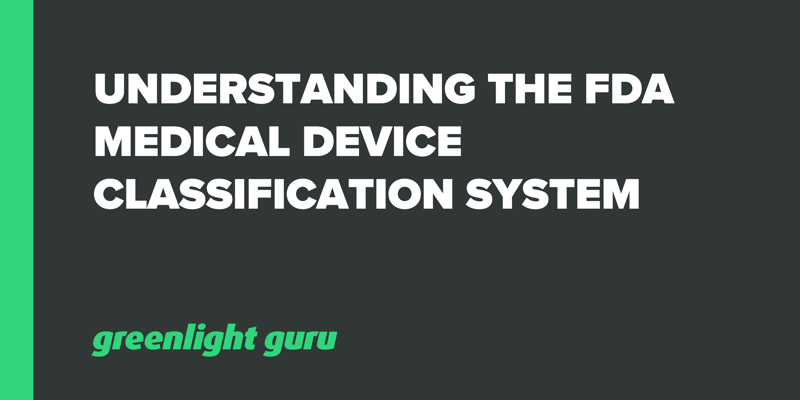 Understanding the FDA Medical Device Classification System