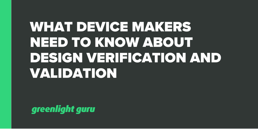 What Device Makers Need To Know About Design Verification and Validation