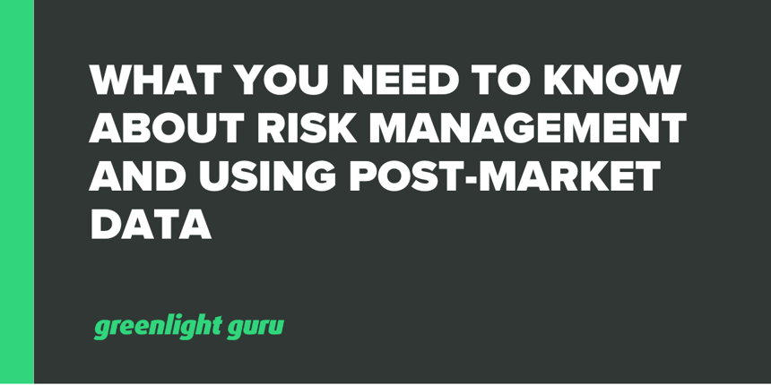 What You Need to Know About Risk Management and Using Post-Market Data